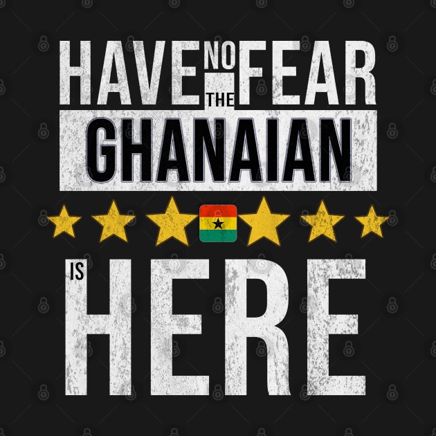 Have No Fear The Ghanaian Is Here - Gift for Ghanaian From Ghana by Country Flags