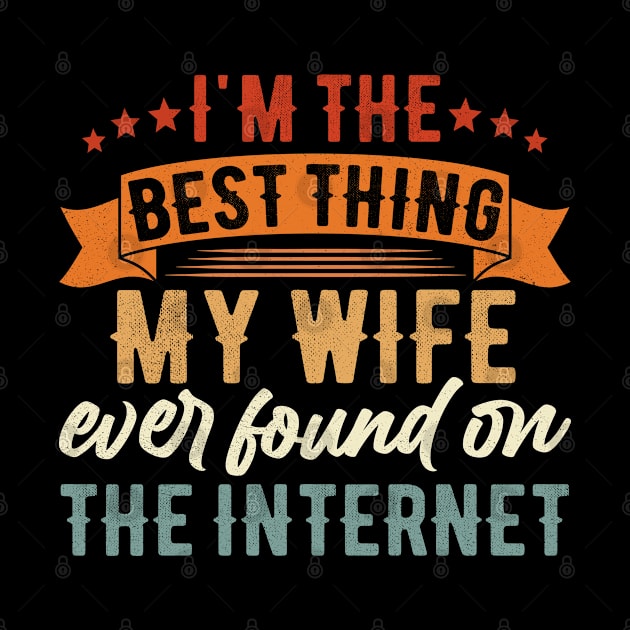 I'm The Best Thing My Wife Ever Found On The Internet by Magic Arts