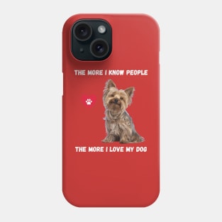 The More I Know People, The More I Love My Yorkie Phone Case