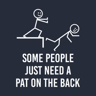 Adult Humor Gift Some People Just Need A Pat On The Back Sarcasm Witty Novelty Funny T-Shirt