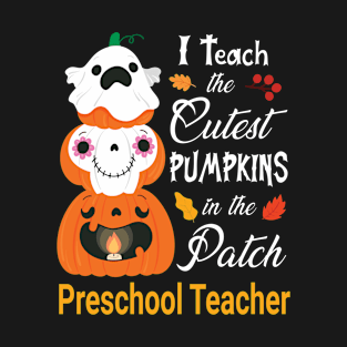 Preschool Teacher I Teach The Cutest Pumpkins In The Patch T-Shirt