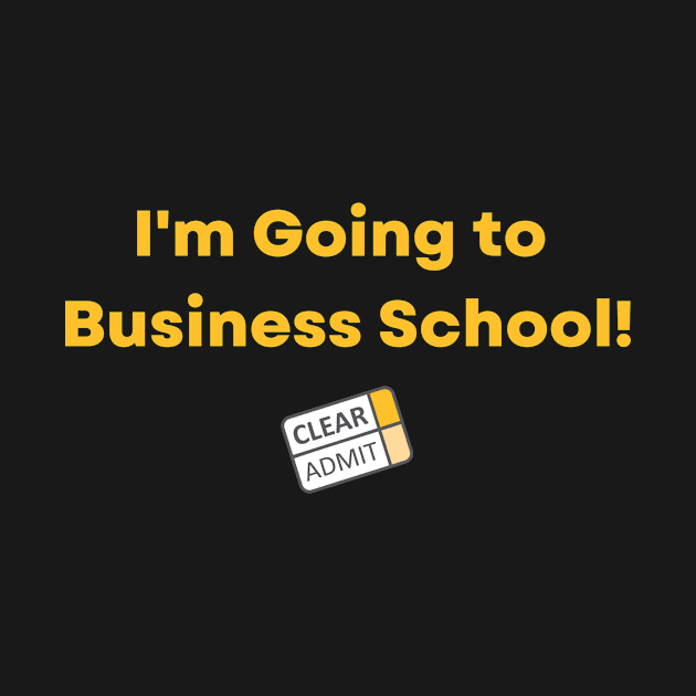 I'm Going to Business School! by Clear Admit