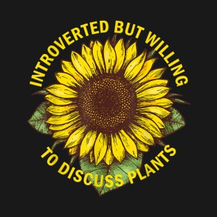 introverted but willing to discuss plants sunflower T-Shirt