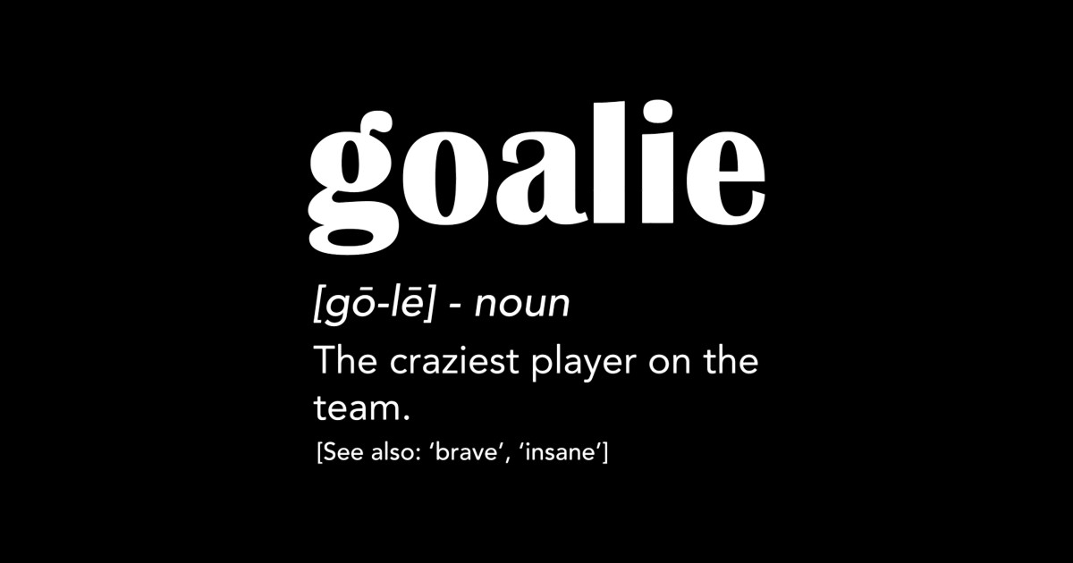 Goalie Gear Goalkeeper Definition Funny Soccer Hockey Funny Soccer