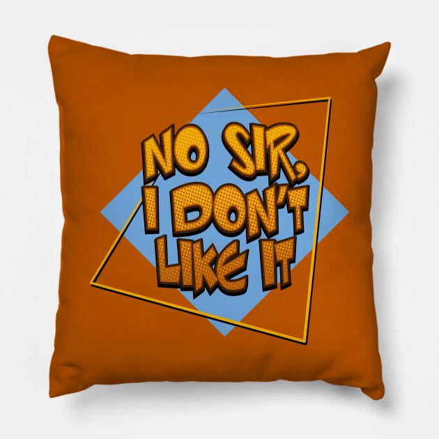 "NO SIR, I DON'T LIKE IT" Pillow by Phil Tessier