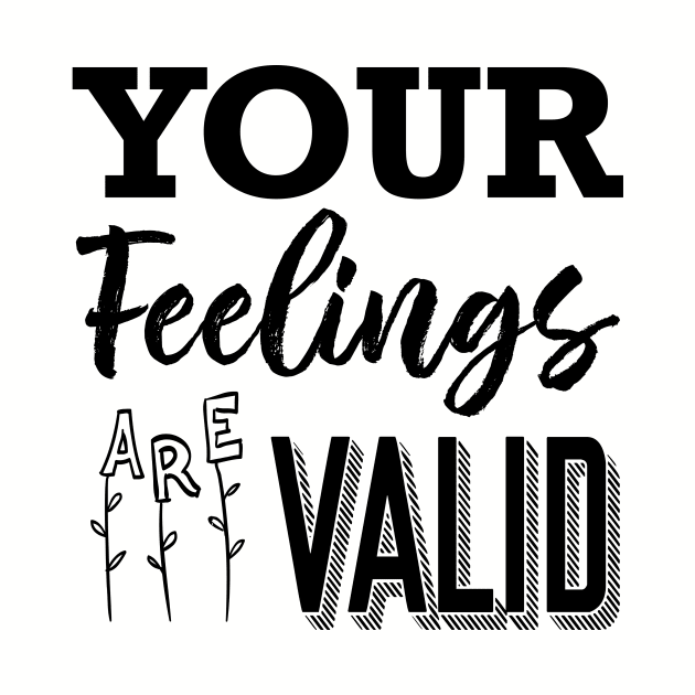 Your Feelings Are Valid by Rosemogo