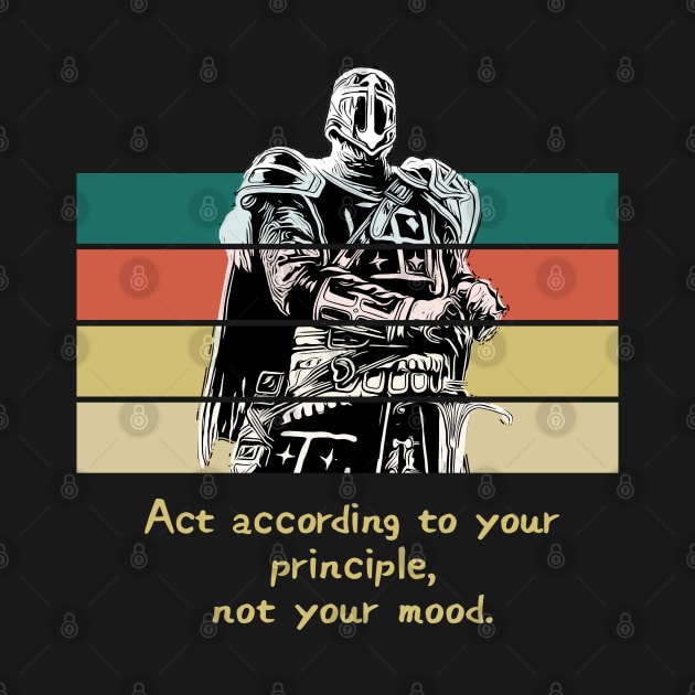 Warriors Quotes III: Act according to your principle, not your mood. by NoMans