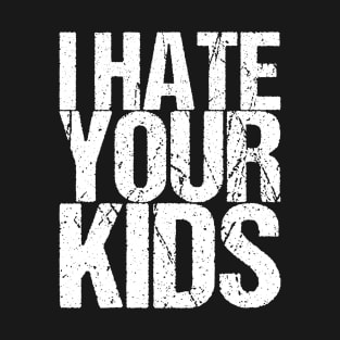 I Hate Your Kids T-Shirt