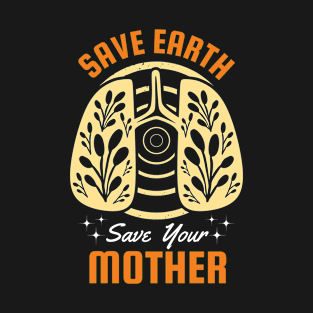 Save Earth Save Your Mother T-Shirt