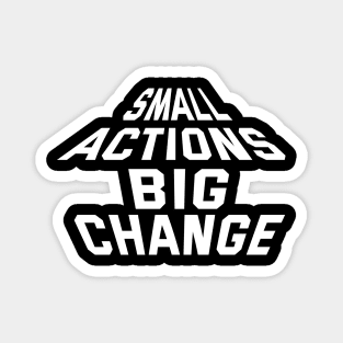 Small Actions Big Change Magnet