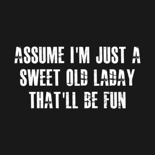 Assume i'm just a sweet old laday that'll be fun T-Shirt