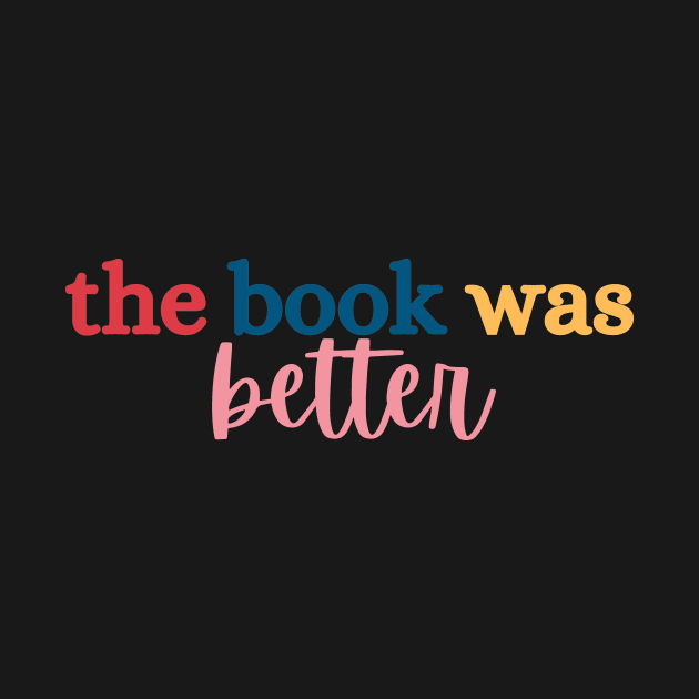 The Book Was Better Tee by Haministic Harmony