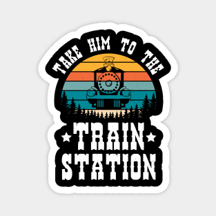 Ironic Meme Funny Train Lover Take Him To The Train Station Magnet