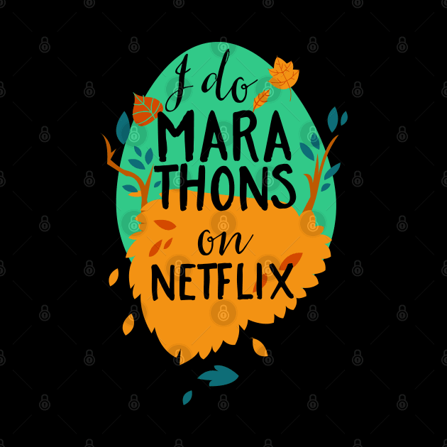 I Do Marathons on Netflix by CoffeeandTeas