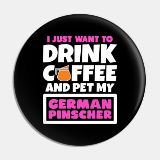 I just want to drink coffee and pet my German Pinscher Pin