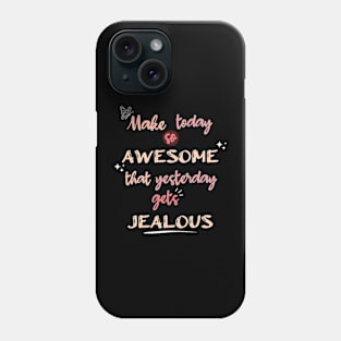 Make Today so Awesome that Yesterday gets Jealous Phone Case