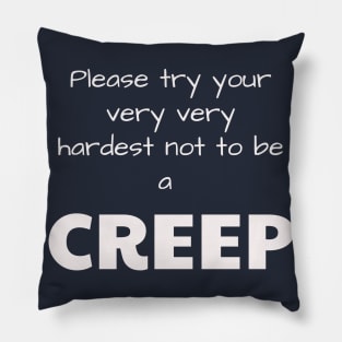 Please try your very very hardest not to be a CREEP Pillow