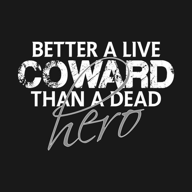 Better a live coward than a dead hero by FitnessDesign