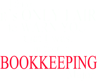 I Think It’s Only Fair To Warn You That I Was In Fact A Bookkeeping Major Magnet