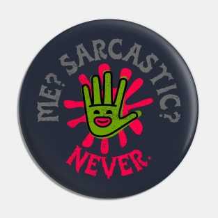 Me? Sarcastic? Never. (smiling hand) Pin