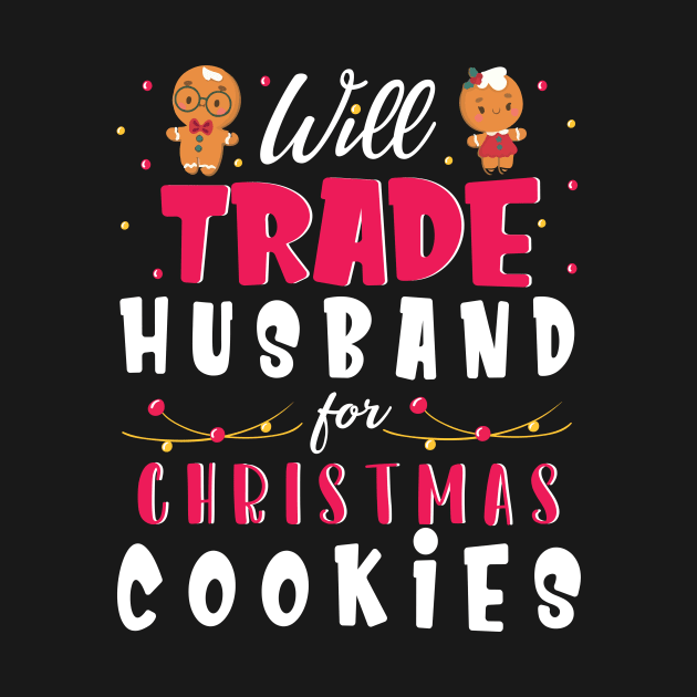 Will Trade Husband For Christmas Cookies Merry Xmas Noel Day by bakhanh123