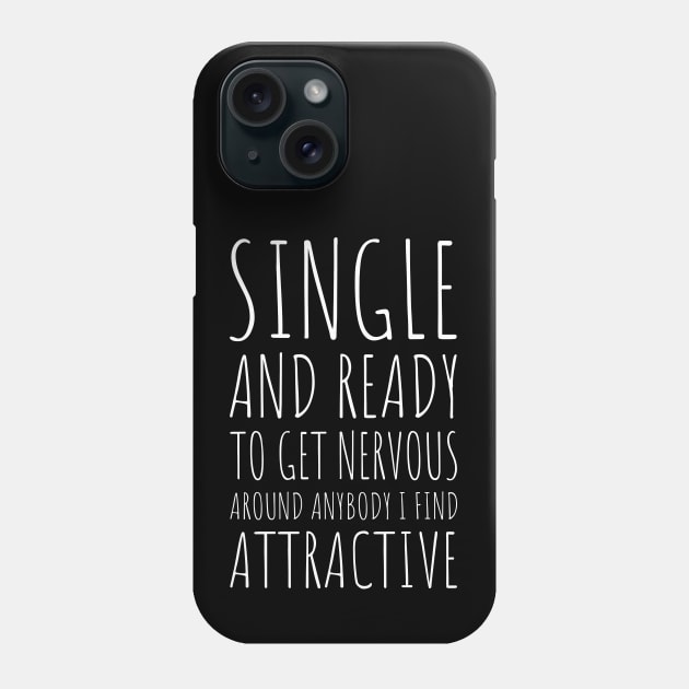 Single and Ready to Get Nervous Around Anybody I Find Attractive - 4 Phone Case by NeverDrewBefore