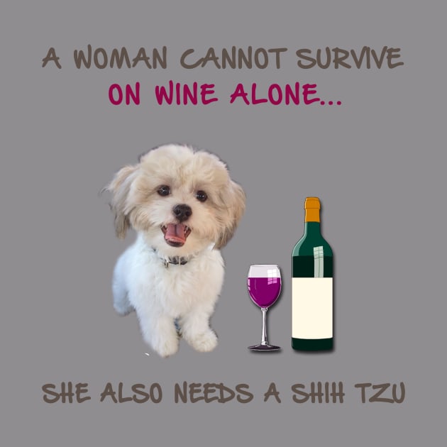 A woman Cannot Survive On Wine Alone She Also Needs A Shih Tzu by heehee shop