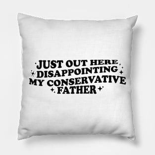 Just Out Here Disappointing My Conservative Father, Funny Liberal, Liberal Women's Pillow