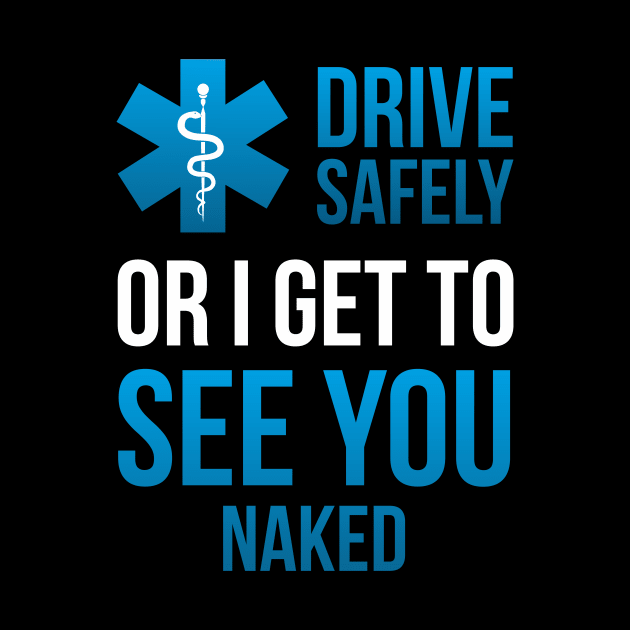 Drive Safely or i get to See you Naked EMT Medic Paramedic by FunnyphskStore