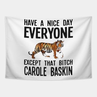 Have a Nice Day Everyone Except That Bitch Carole Baskin Tapestry