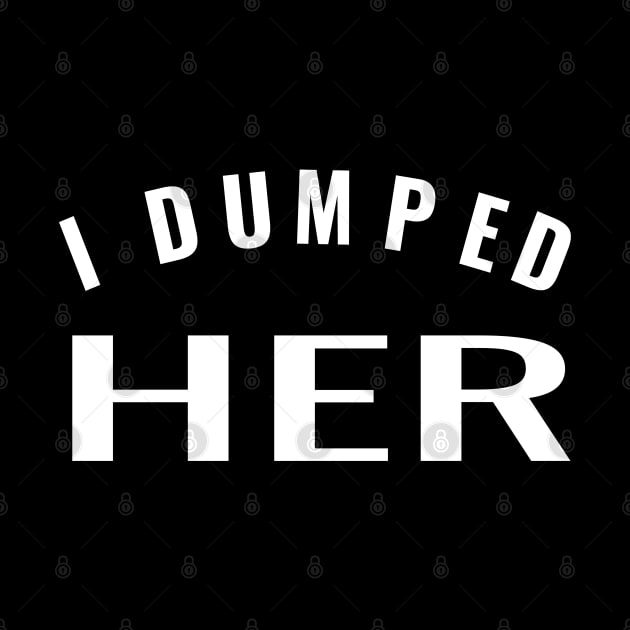 I Dumped Her - Funny Anti-Love - a Battling Exes Design by tnts