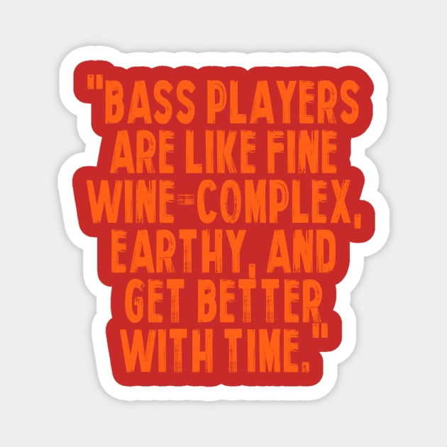 "Bass players are like fine wine – complex, earthy, and get better with time." Magnet by Monos Kromaticos Graphic Studio