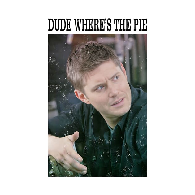 Supernatural Dean Winchester Dude Where s The Pie by Den Tbd