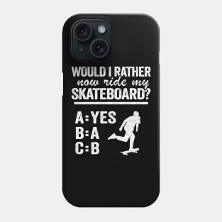 Would I Rather Now Ride My Skateboard Funny Skateboard Phone Case