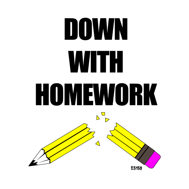 Down With Homework by E5150Designs