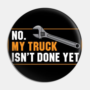 My Truck Isn't Done Yet Pin