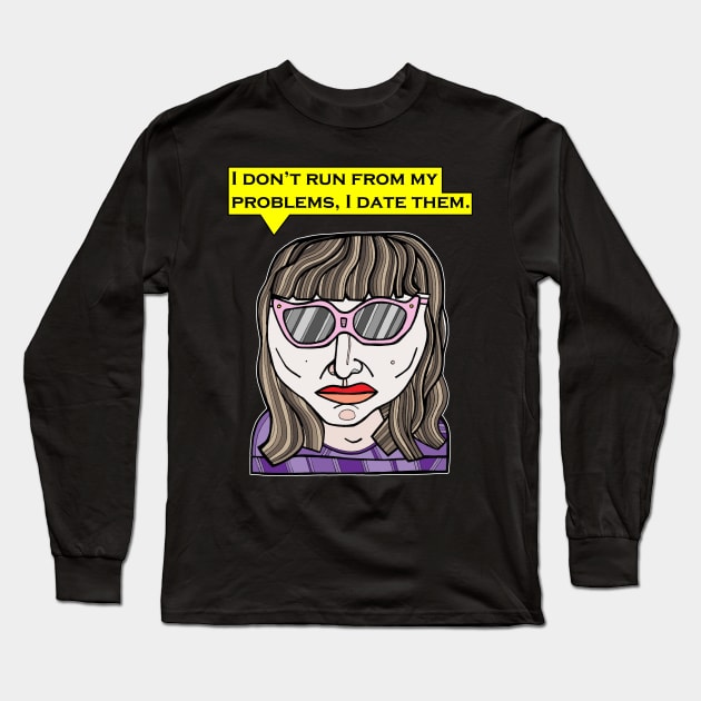 "I don't run from my problems, I date them." Long Sleeve T-Shirt by The BuddaKats