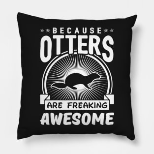 Because Otters Are Freaking Awesome Pillow