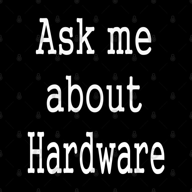 Ask Me About Hardware Funny Slogan by PlanetMonkey