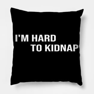 i'm hard to kidnap:funny,funnyslogan,gift ideas,funny gift,funny gift ideas Pillow