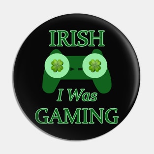 Irish I Was Gaming Saint Patrick's Day Design For Gamers Pin