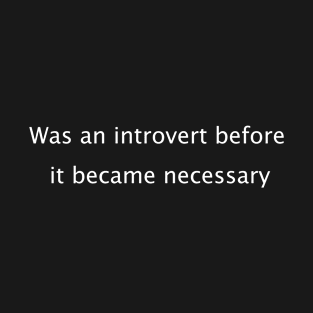 Was an introvert before it became necessary. T-Shirt