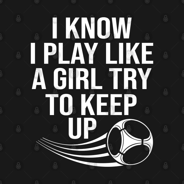 I know i play like a girl try to keep up by Cheeriness