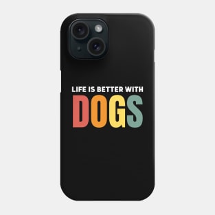 Life Is Better With Dogs Phone Case