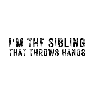 im the sibling that throws hands T-Shirt