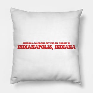 There's a warrant out for my arrest in Indianapolis, Indiana Pillow