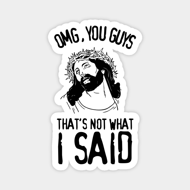 Jesus | OMG, you guys, That's Not What I Said Magnet by fernandaffp