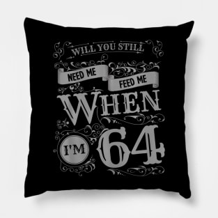 Will You Still Need Me feed me when I'm 64 Father's Day Pillow