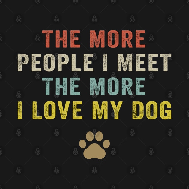 Funny The More People I Meet The More I Love My Dog Vintage by foxredb