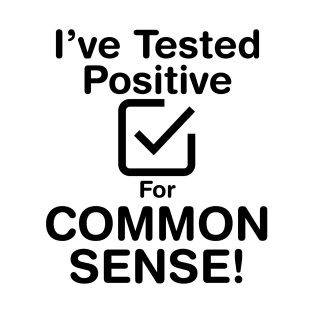 I've Tested Positive For Common Sense (Dark Text) T-Shirt